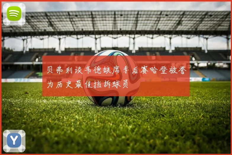 贝弗利谈韦德缺席季后赛哈登被誉为历史最佳挡拆球员