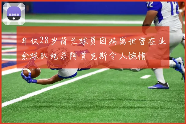 年仅28岁荷兰球员因病离世曾在业余球队绝杀阿贾克斯令人惋惜